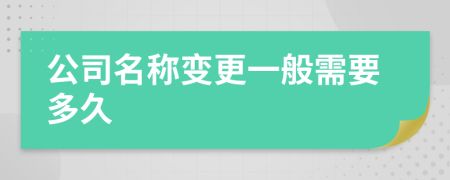 公司名称变更一般需要多久