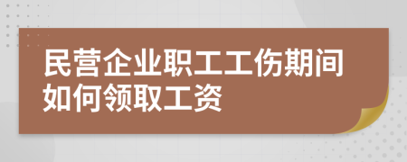 民营企业职工工伤期间如何领取工资