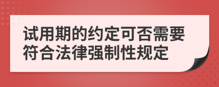 试用期的约定可否需要符合法律强制性规定