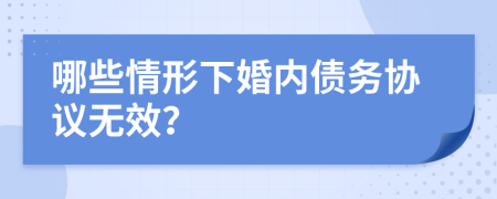 哪些情形下婚内债务协议无效？