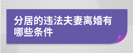 分居的违法夫妻离婚有哪些条件