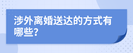 涉外离婚送达的方式有哪些？