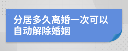 分居多久离婚一次可以自动解除婚姻