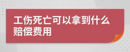 工伤死亡可以拿到什么赔偿费用