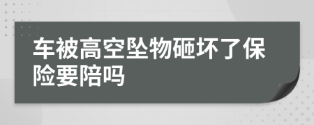 车被高空坠物砸坏了保险要陪吗