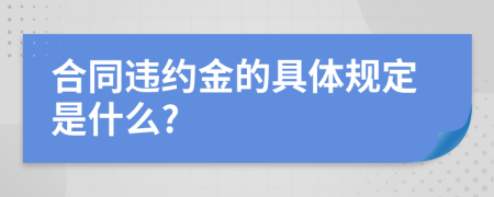 合同违约金的具体规定是什么?