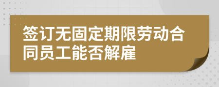签订无固定期限劳动合同员工能否解雇