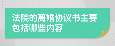 法院的离婚协议书主要包括哪些内容