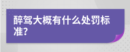 醉驾大概有什么处罚标准？