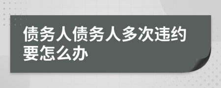 债务人债务人多次违约要怎么办