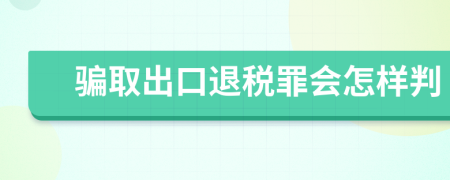 骗取出口退税罪会怎样判