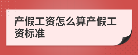 产假工资怎么算产假工资标准