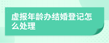 虚报年龄办结婚登记怎么处理