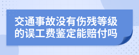 交通事故没有伤残等级的误工费鉴定能赔付吗