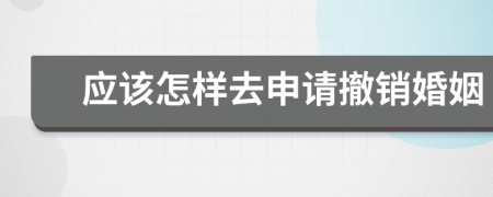 应该怎样去申请撤销婚姻