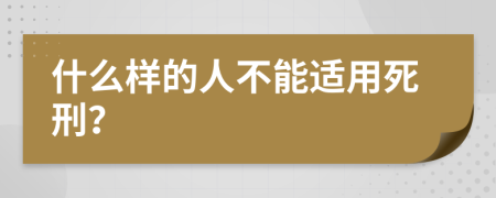 什么样的人不能适用死刑？