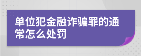 单位犯金融诈骗罪的通常怎么处罚