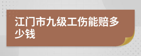 江门市九级工伤能赔多少钱