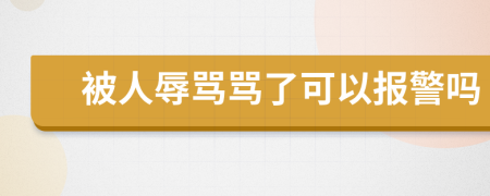 被人辱骂骂了可以报警吗