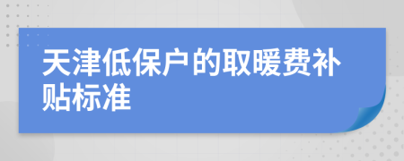 天津低保户的取暖费补贴标准