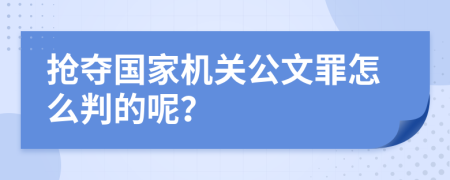 抢夺国家机关公文罪怎么判的呢？