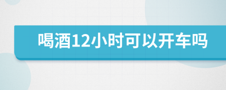 喝酒12小时可以开车吗