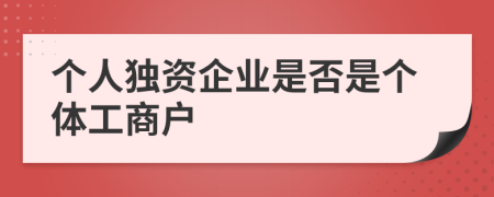 个人独资企业是否是个体工商户