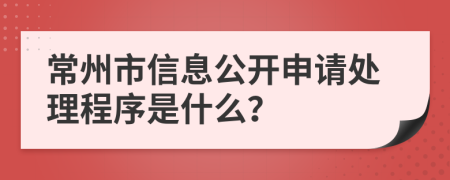 常州市信息公开申请处理程序是什么？