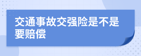 交通事故交强险是不是要赔偿