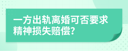 一方出轨离婚可否要求精神损失赔偿？