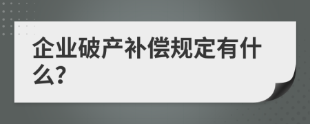 企业破产补偿规定有什么？