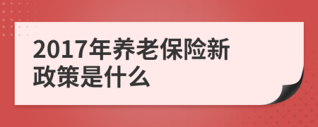 2017年养老保险新政策是什么