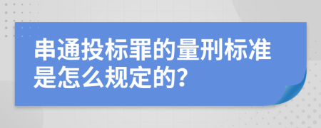 串通投标罪的量刑标准是怎么规定的？