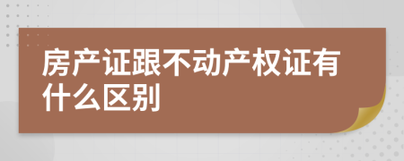 房产证跟不动产权证有什么区别