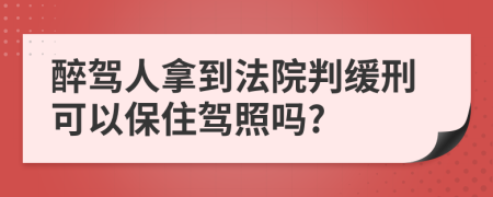 醉驾人拿到法院判缓刑可以保住驾照吗?