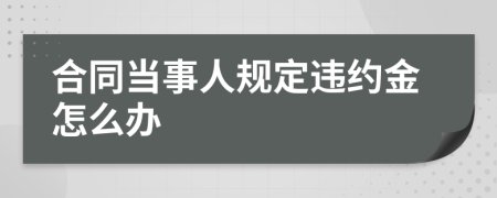 合同当事人规定违约金怎么办