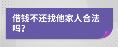 借钱不还找他家人合法吗？