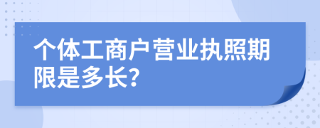 个体工商户营业执照期限是多长？