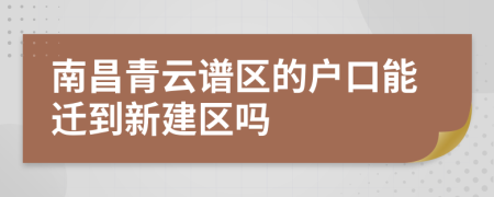 南昌青云谱区的户口能迁到新建区吗