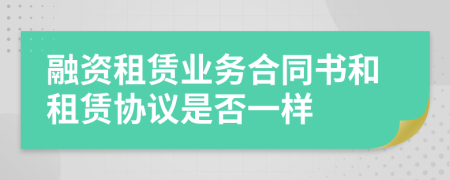 融资租赁业务合同书和租赁协议是否一样