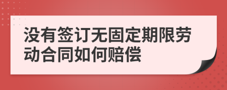 没有签订无固定期限劳动合同如何赔偿