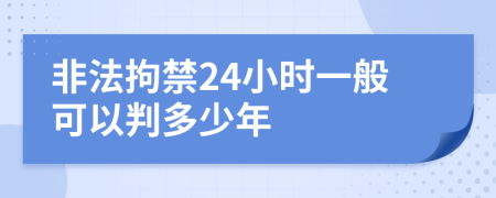 非法拘禁24小时一般可以判多少年