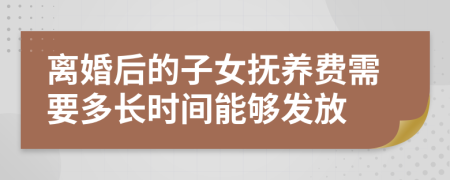 离婚后的子女抚养费需要多长时间能够发放