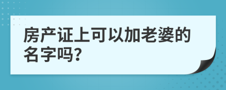 房产证上可以加老婆的名字吗？