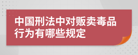 中国刑法中对贩卖毒品行为有哪些规定