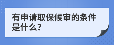 有申请取保候审的条件是什么？