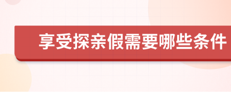 享受探亲假需要哪些条件