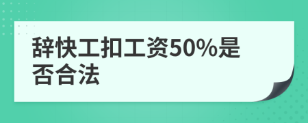 辞快工扣工资50%是否合法