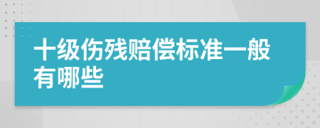 十级伤残赔偿标准一般有哪些