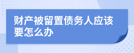 财产被留置债务人应该要怎么办